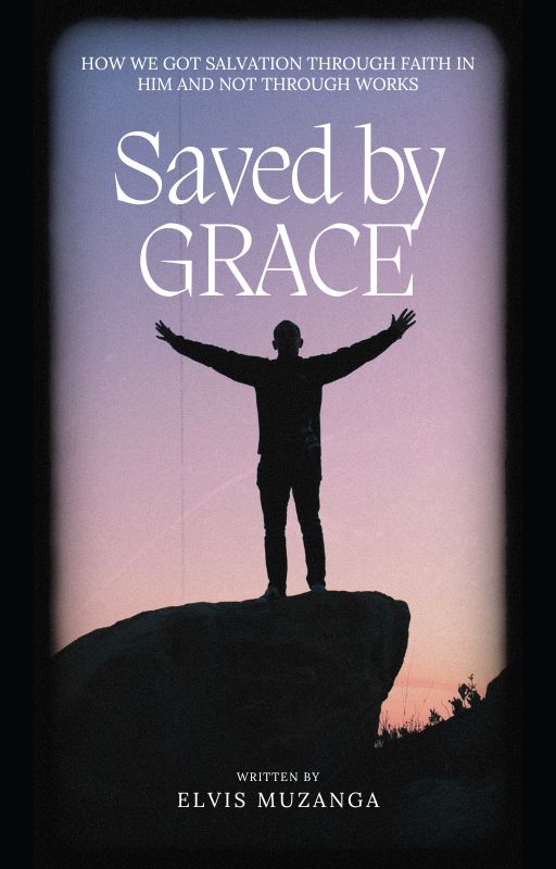 Saved by Grace  How We Got Salvation Through Faith in Him and Now Through Works