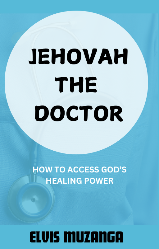 Jehovah the Doctor: How to Access Gods Healing Power