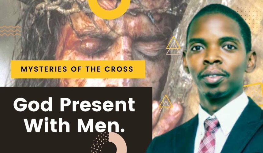 Mysteries of the Cross, God Present With Men – Elvis Muzanga